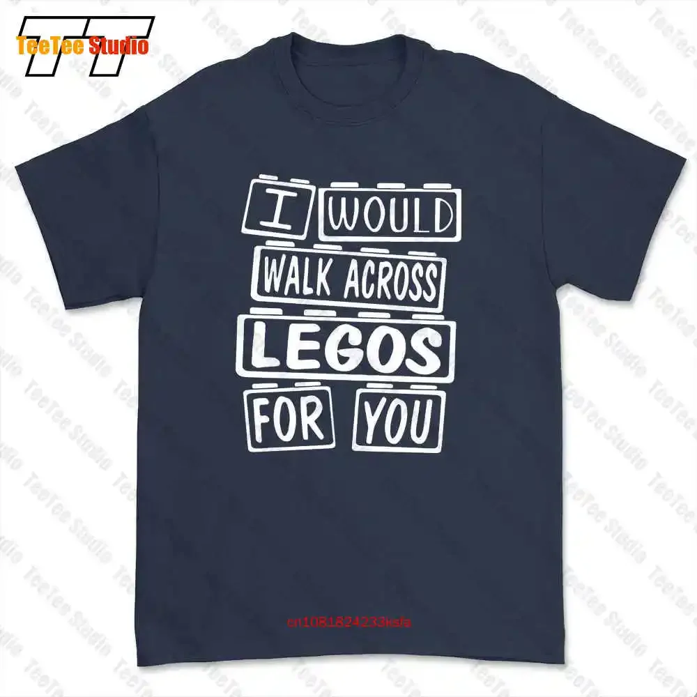 I Would Walk Across Legos For You T-shirt Tee MXA9