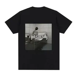 I Got Too Silly Funny Meme Graphic Print  Men Women Fashion Vintage T-shirts Cotton Casual Oversized Tee Shirt Streetwear 80165