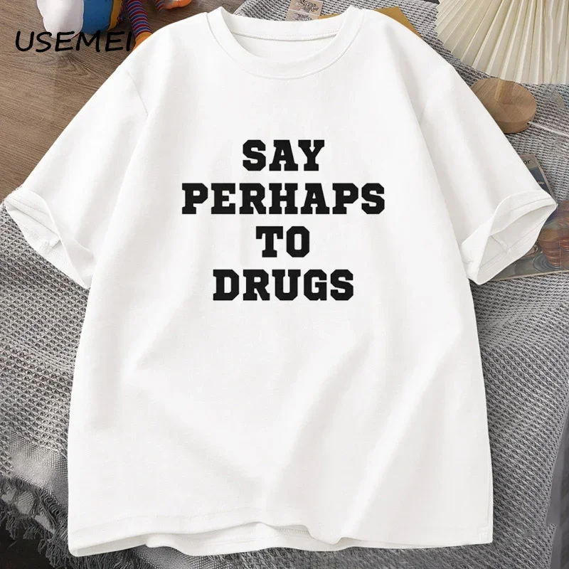 Funny Say Perhaps To Drogs T Shirts Men Casual Cotton Streetwear Short Sleeve Man T-shirt Summer Print Mens Clothing Graphic Tee