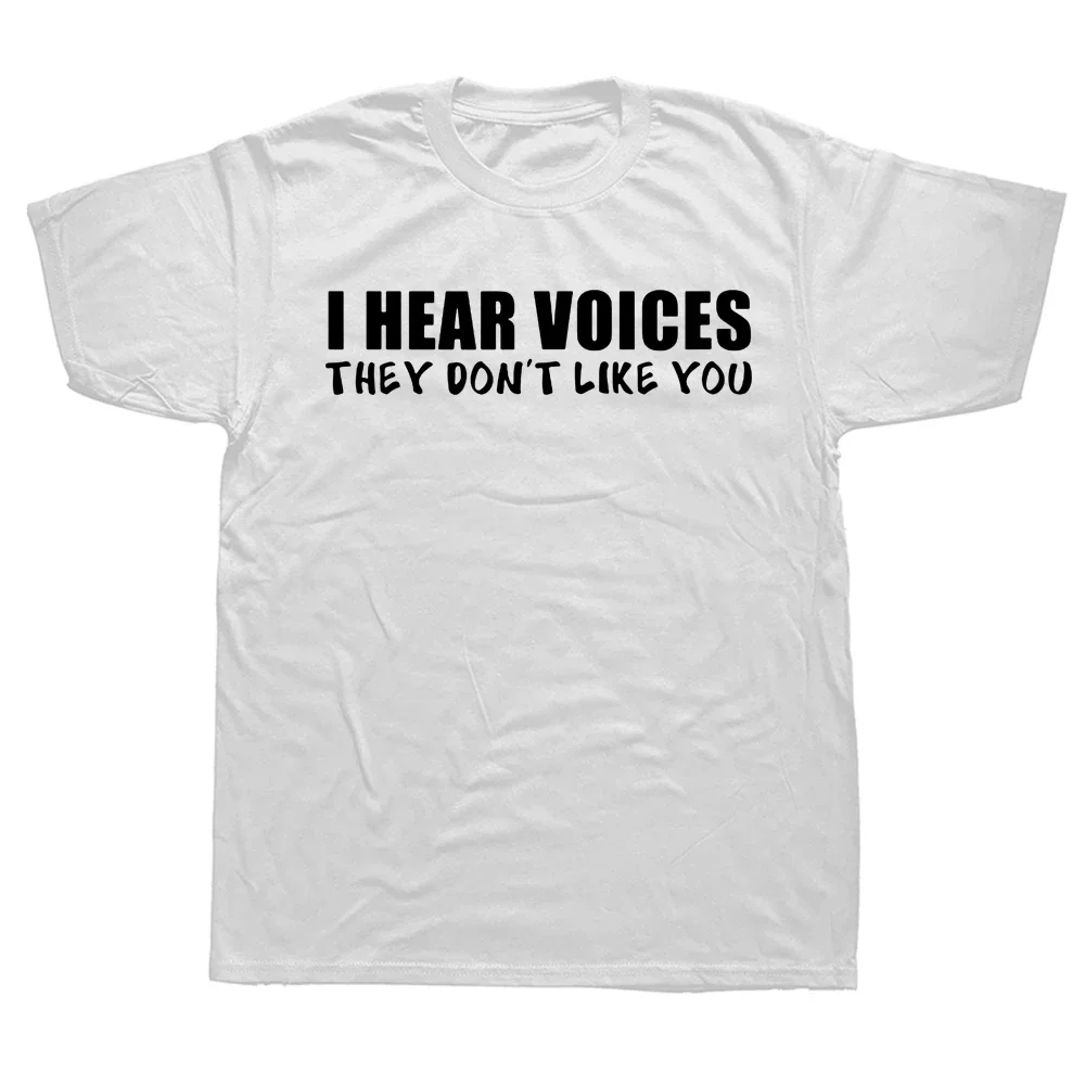 I Hear Voices They Don't Like You Funny Sarcastic Humor Gift T-Shirt Crazy Custom Tops Shirts Cotton Man Women Top T-Shirts