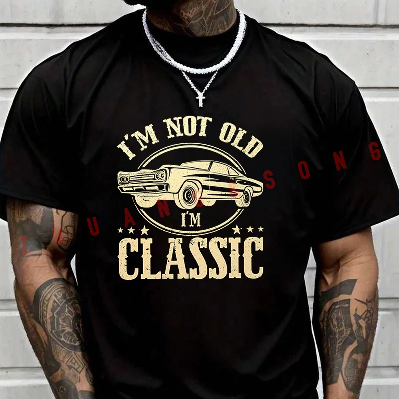 

I'm Not Old I'm Classic T-SHIRT Male Brand Tee Shirt Men Summer T Shirts Casual High Quelity O-neck Tees