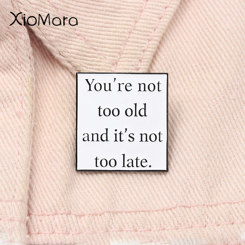 You're Not Too Old and It's Not Too Late Enamel Pin Inspirational Quotes Letter Brooch Lapel Badge Jewelry Gift For Friends