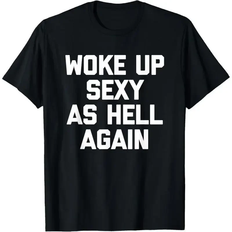 HOT SALE Woke Up Sexy As Hell Again Funny Memes Men T-shirt Women Soft and Comfortable Cotton Funny Saying Sarcastic T-Shirt
