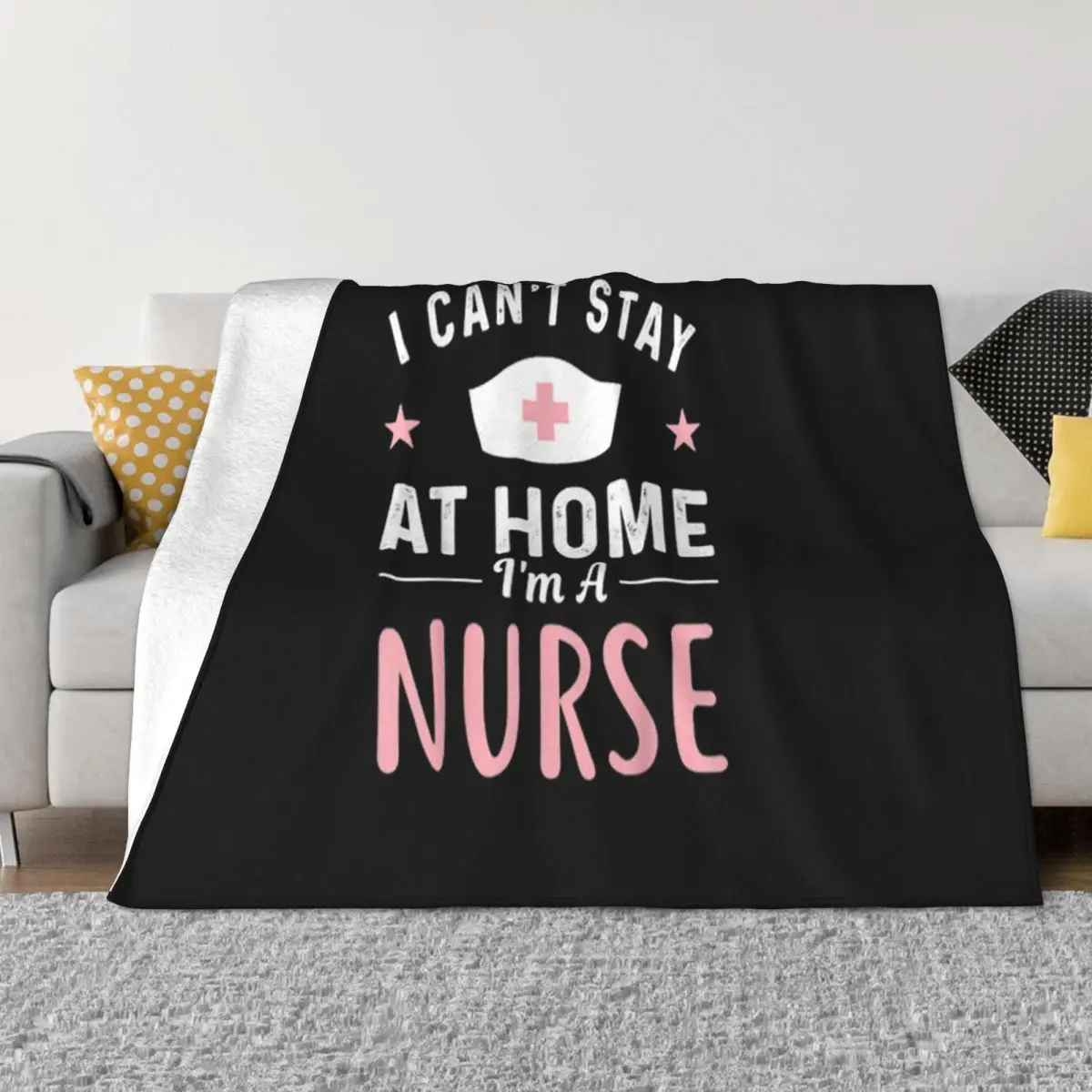 I Cant Stay At Home Im A Nurse Funny Gift Colour Unisex Present Hipster Farmhouse Animal Men Throw Blanket