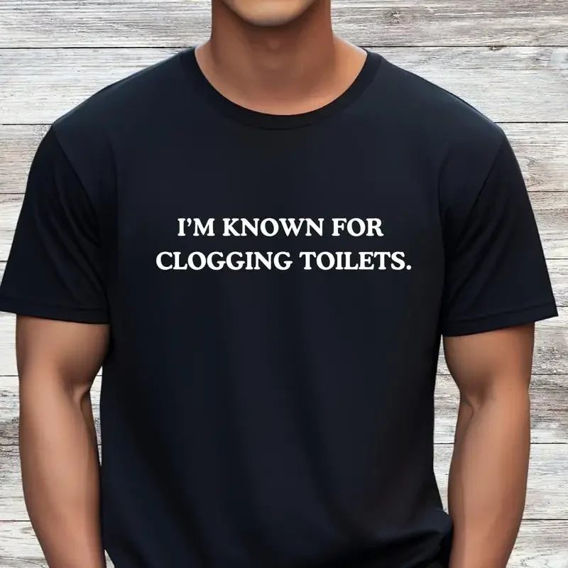 I'm Known for Clogging Toilets Funny Toilet Humor T Shirt Novelty Fun 32