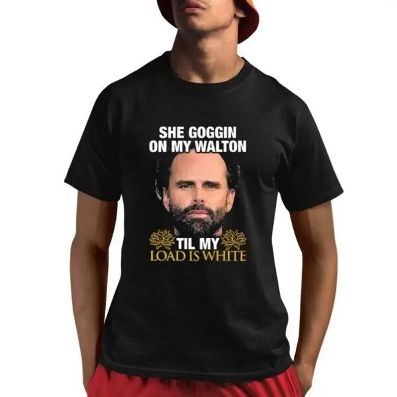 

She Goggin On My Walton Til Load Is White Goggins T Shirt Size S 5Xl