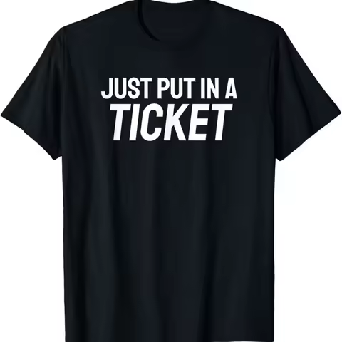 Funny Just Put In A Ticket IT Help Desk Geek T Shirt