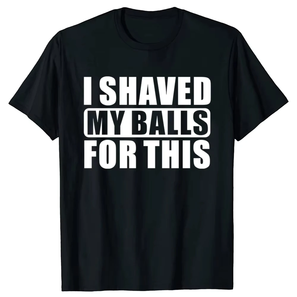 2026 New I Shaved My Balls for This Funny Gift T-Shirt Men Print T-shirt Men Short Sleeved Tops T-shirts Men's Tee