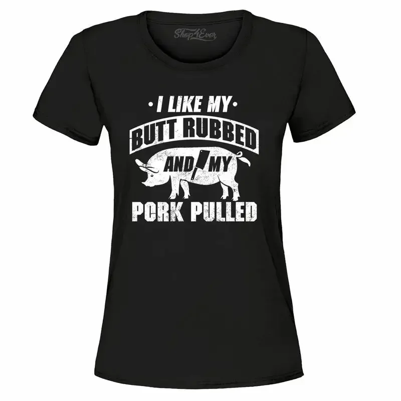 I Like My Butt Rubbed And My Pork Pulled Women's T-Shirt Funny BBQ Gift Shirts