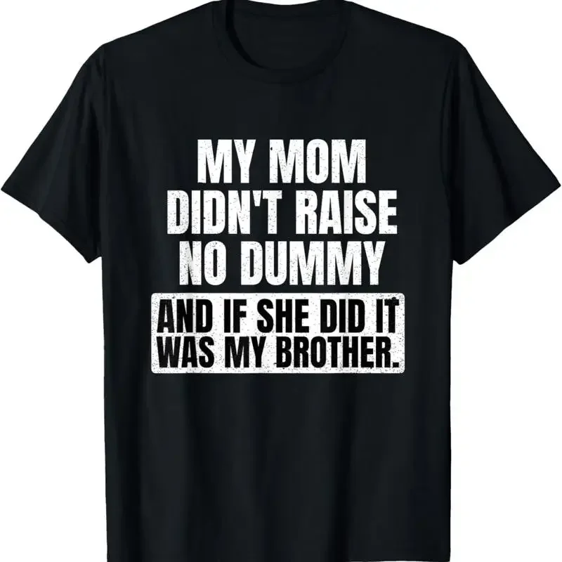 My mom didn't raise a dummy if she did it was brother T Shirt