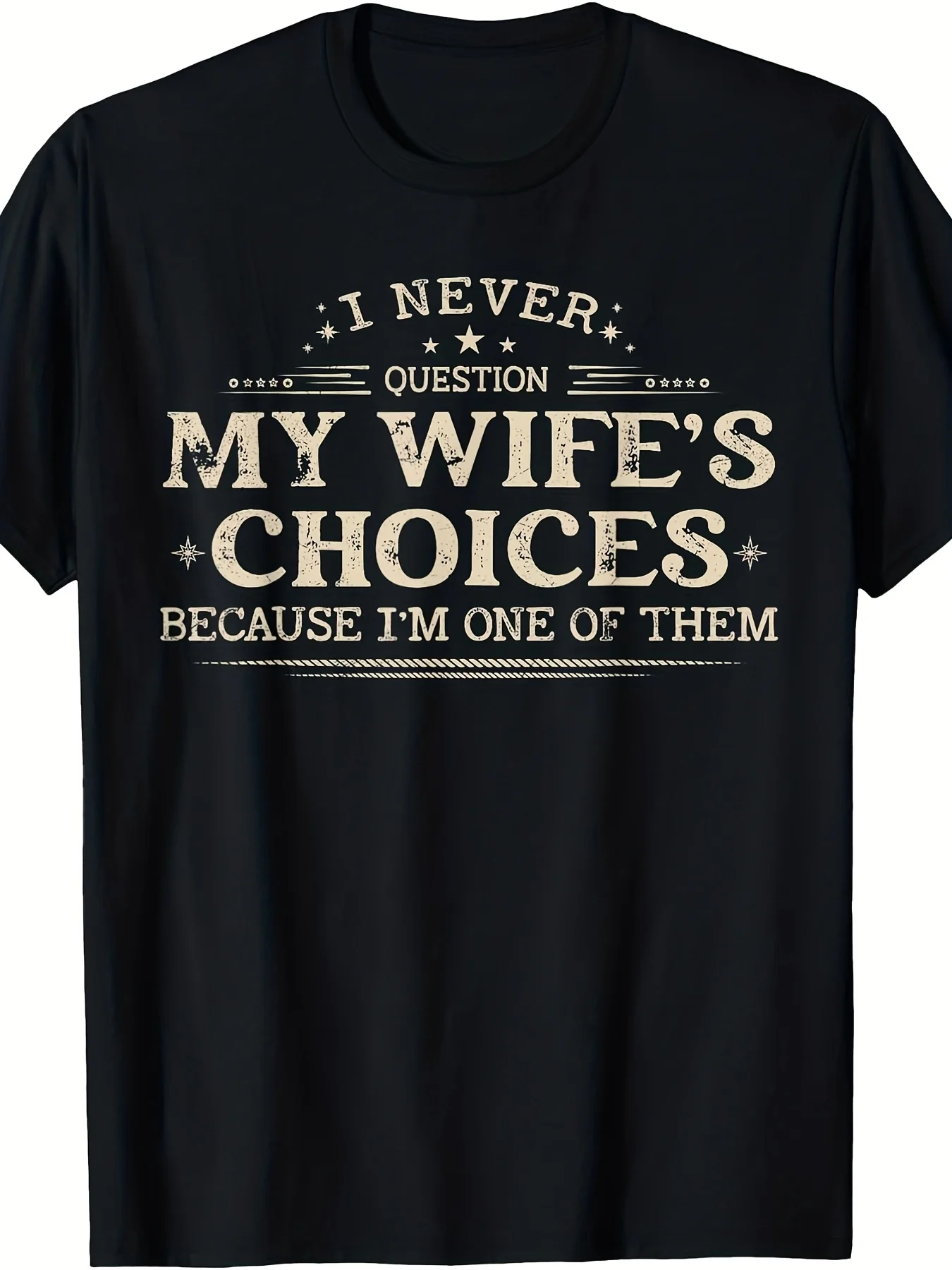 I Never Question My Wife'S Choice, Because I Am One of Them. Fun Canadian Fashion Pattern T-Shirt, Soft Unisex Style, Affordable Casual Wear, Ideal Gift for Him, Her, or Friends, Printed and Shipped As Unisex Style, Holiday Gift, Casual Outing