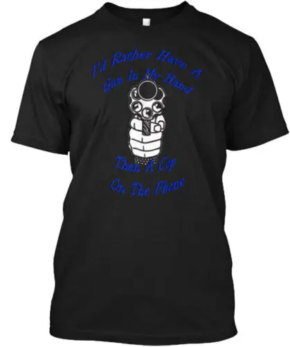 I'd Rather Have A Gun In My Hand T-Shirt Made in the USA Size S to 5XL