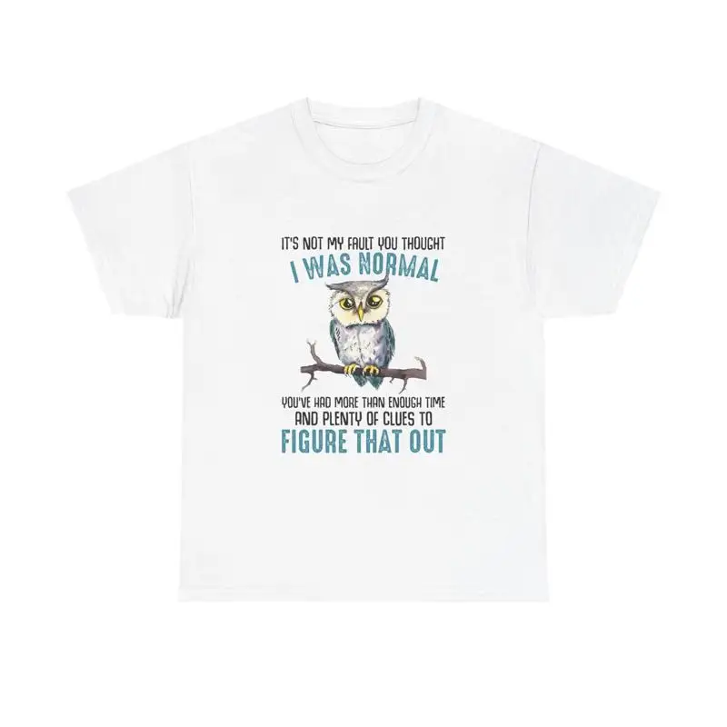 It's Not My Fault You Thought I Was Normal T-Shirt | Funny Quote Tee