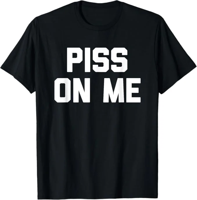 Humorous PISS ALL OVER ME Meme Women's Top Oversized Loose Spring Summer Streetwear Top Novelty Ironic Humor Printed Stylish Tee