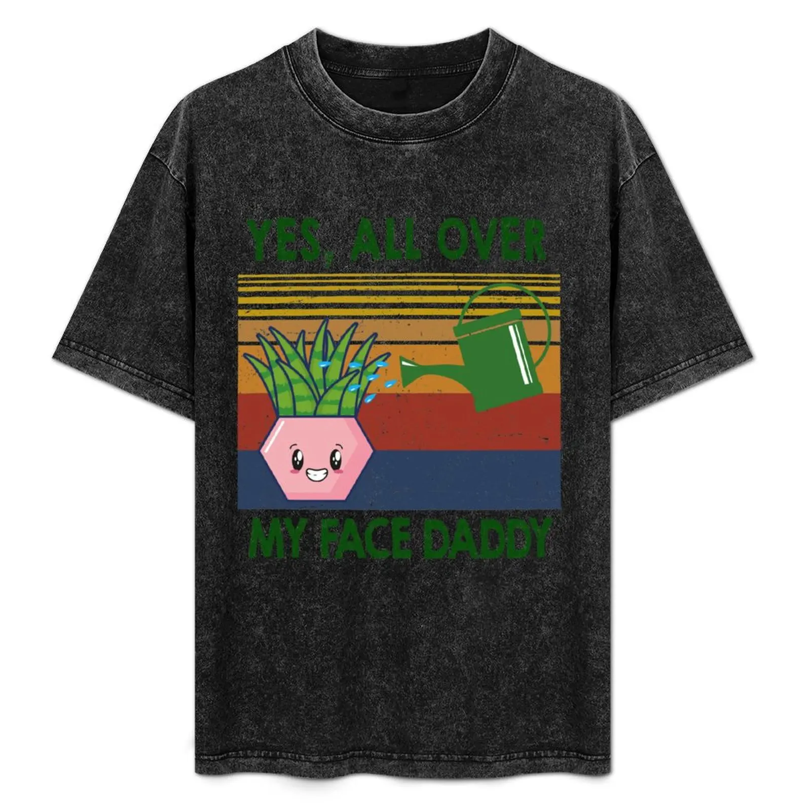 Yes all over my face daddy funny plant daddy gift vintage T-Shirt Large Size Breathable Tee