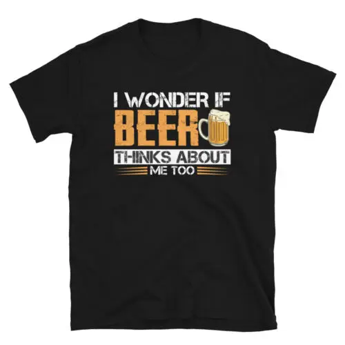 I Wonder If Beer Thinks About Me Too Funny Drinking Unisex T-Shirt