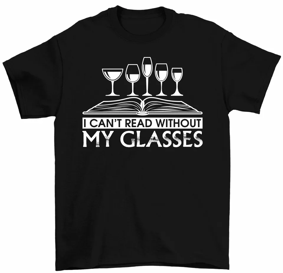 I Can't Read Without My Glasses T-Shirt Nerdy Wine Lover Bookworm Drinker Tee High Quality 100%Cotton Short Sleeve