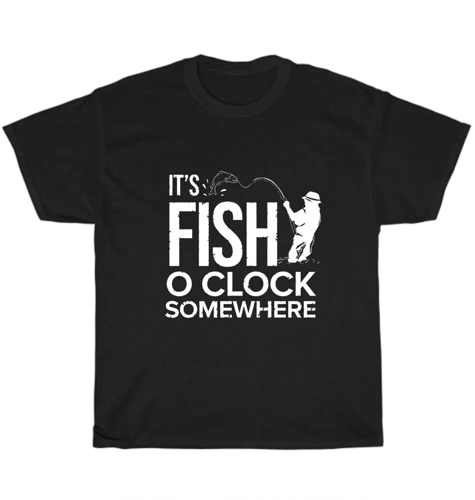 It's Fish O'Clock Somewhere Fisher Fishing Fisherman T-Shirt Unisex Tee Gift NEWUnisex Summer Cotton Luxury Brand Super Size Ani