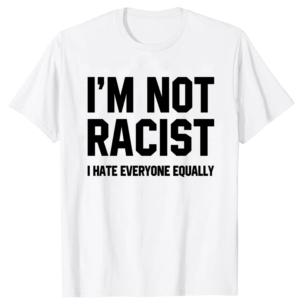 2026New Im Not Racist I Hate Everyone Equally Tee Tops Round Neck Short-Sleeve Fashion Tshirt Clothing Casual Basic T-shirts