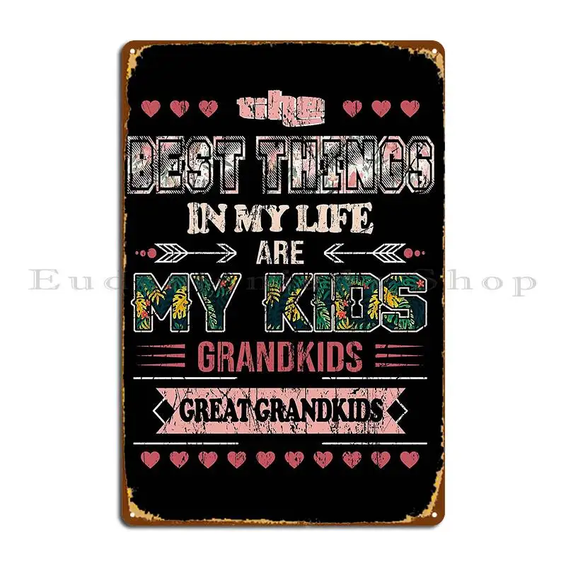 The Best Things In My Life Are My Kids Grandkids Great Grandkids Metal Plaque Poster Club Designs Cave Pub Tin Sign Poster