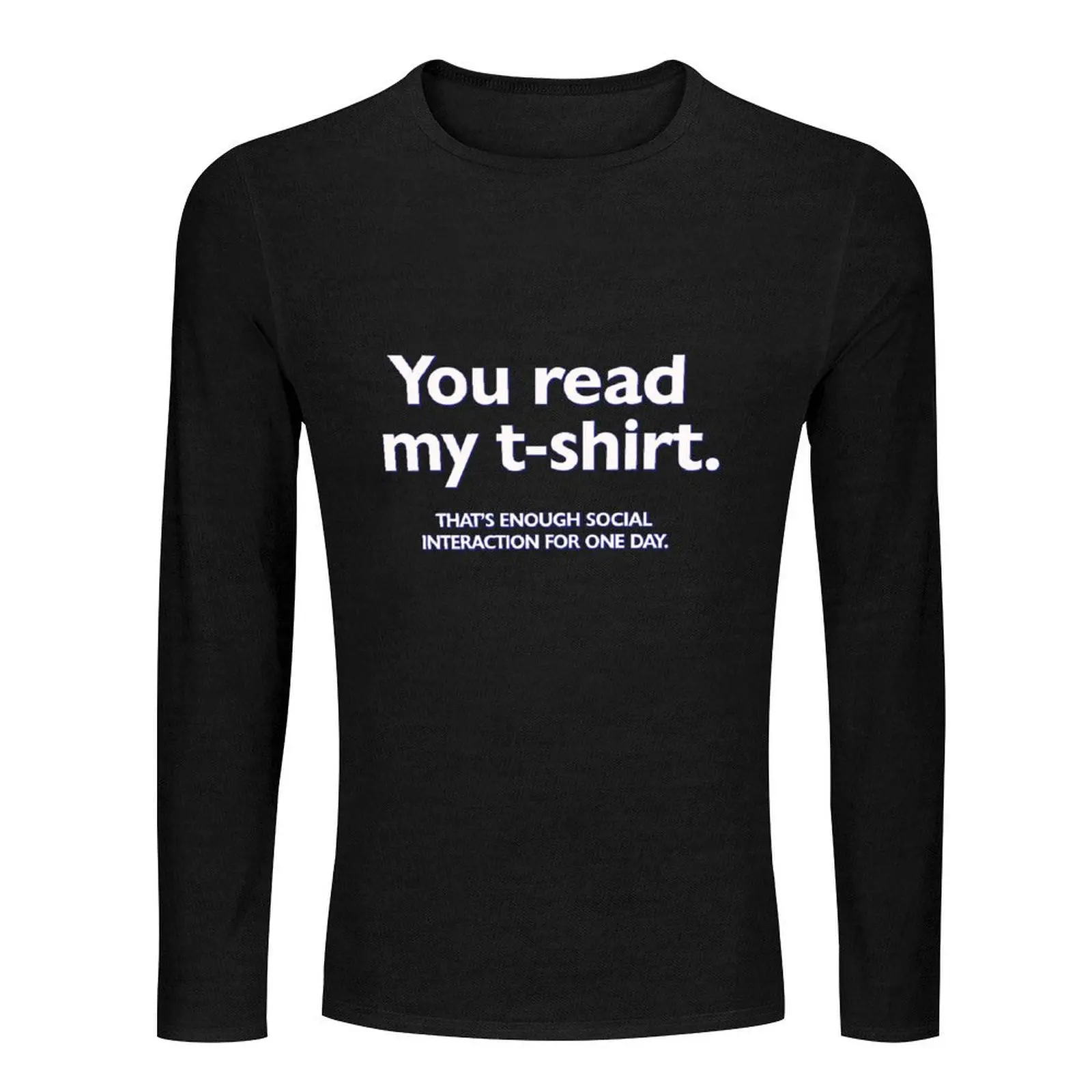 You read my t-shirt. That's enough social interaction for one day Long T-Shirt kawaii clothes workout shirts for men