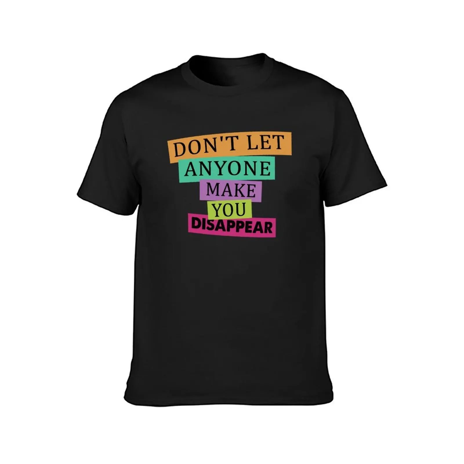 Don't Let Anyone Make You Disappear T-Shirt tops tees summer top customizeds Men's t-shirts