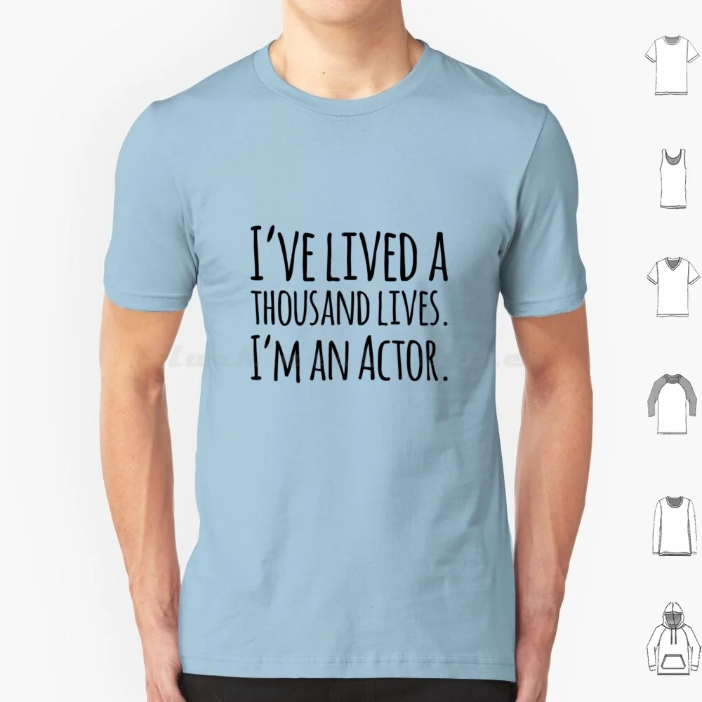 I've Lived A Thousand Lives. I'm An Actor T Shirt Cotton Men Women DIY Print Dance Theatre Sing Performer Dancer Singer Stage