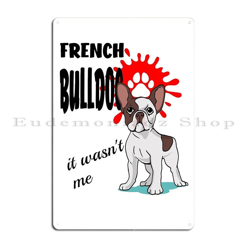 French Bulldog It Wasn T Me Quote Cute Metal Sign Pub Plaques Pub Plaques Character Tin Sign Poster