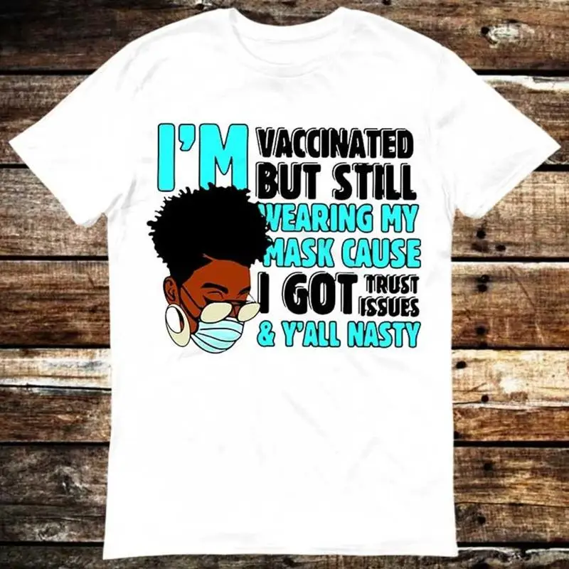 Nurse Im Vaccinated But Still Wearing My Mask Cause I Got Trust Issues y'All 28 T shirt