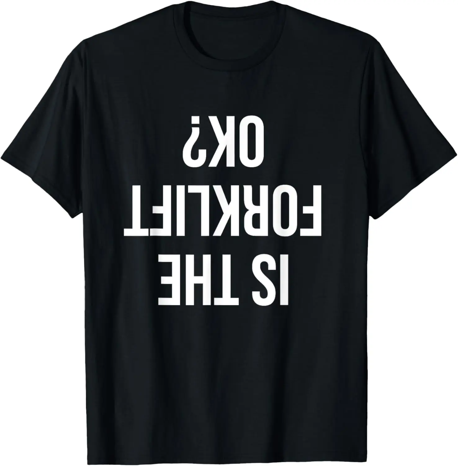 

Funny Forklift Driver Quote Is The Forklift Ok for Job Sites T-Shirt