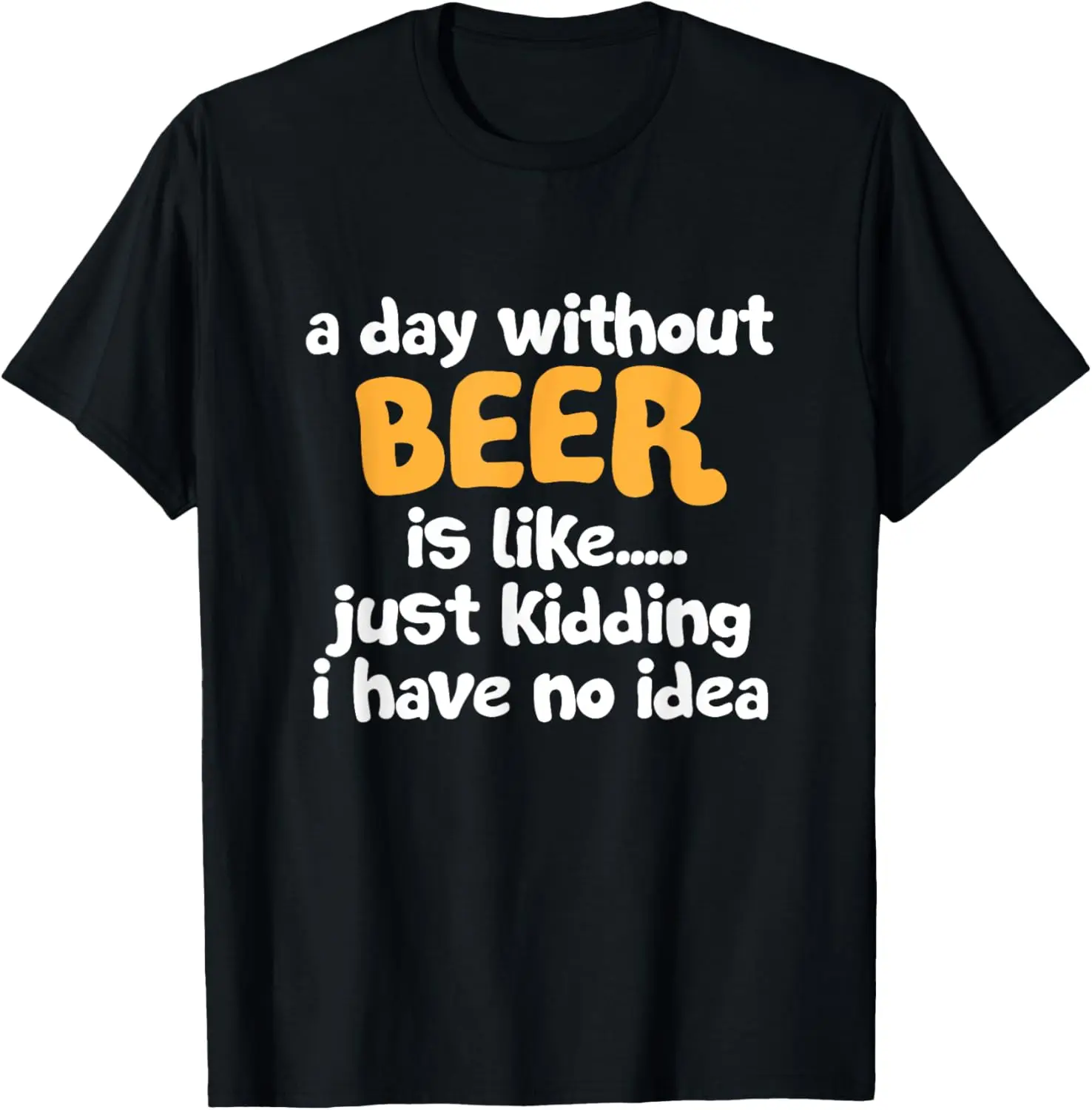 a day without Beer is like t-shirt just kidding