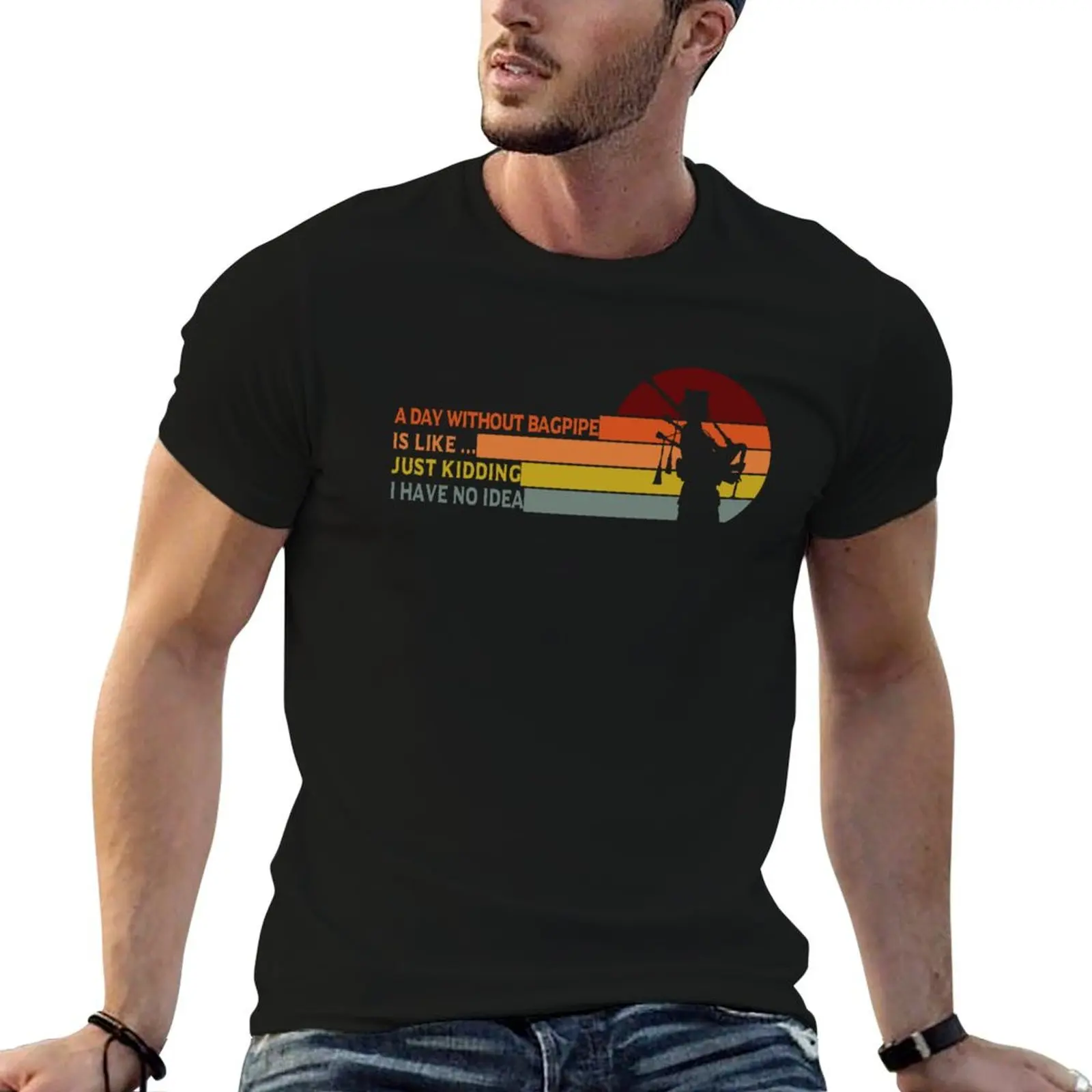 

A Day Without Bagpipe Is Like Just Kidding I Have No Idea T-Shirt valentines boutique clothes vintage t shirts for men cotton