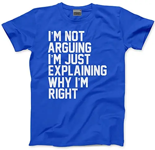 Funny T-Shirt I'm Not Arguing I'm Just Explaining Why I'm Right Men's Unisex T-Shirt  Moody Argumentative Teen Novelty Shirt