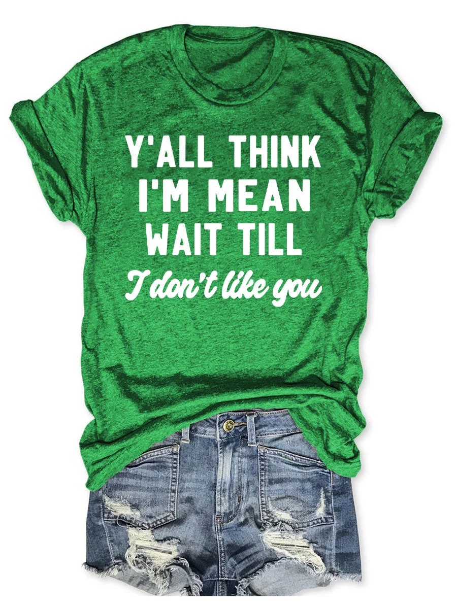 You All Think I Am Mean Wait Till I Do Not Like You Slogan Women T-shirt New Hot Sale Fashion Outdoor All Match Casual Girl Tee