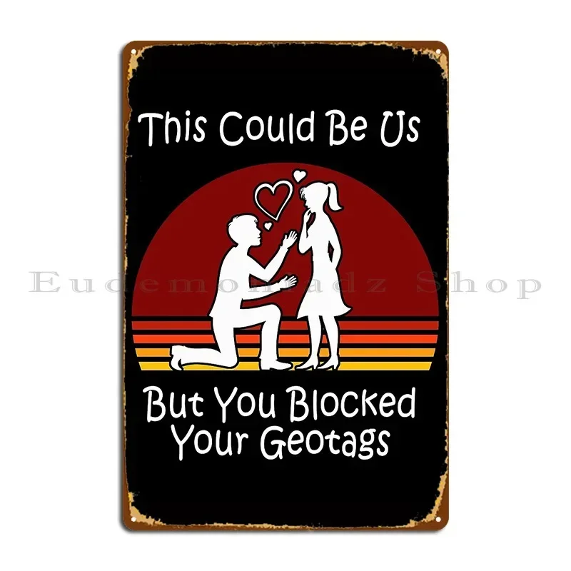 Funny Simp Stalker Design This Could Be Us But You Blocked Your Geotags Metal Sign Bar Cave Iron Wall Decor Tin Sign Poster
