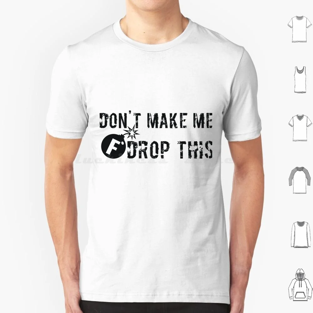 Don't Make Me Drop This F T Shirt 6xl Cotton Cool Tee F Fbomb F Bomber Swearing Swear Cuss Cussing Funny Swear Joke
