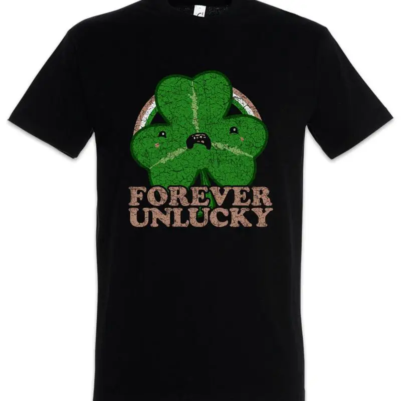 Forever Unlucky Trefoil T Shirt Bad Luck Unhappy Live Life Clover Fun shamrock