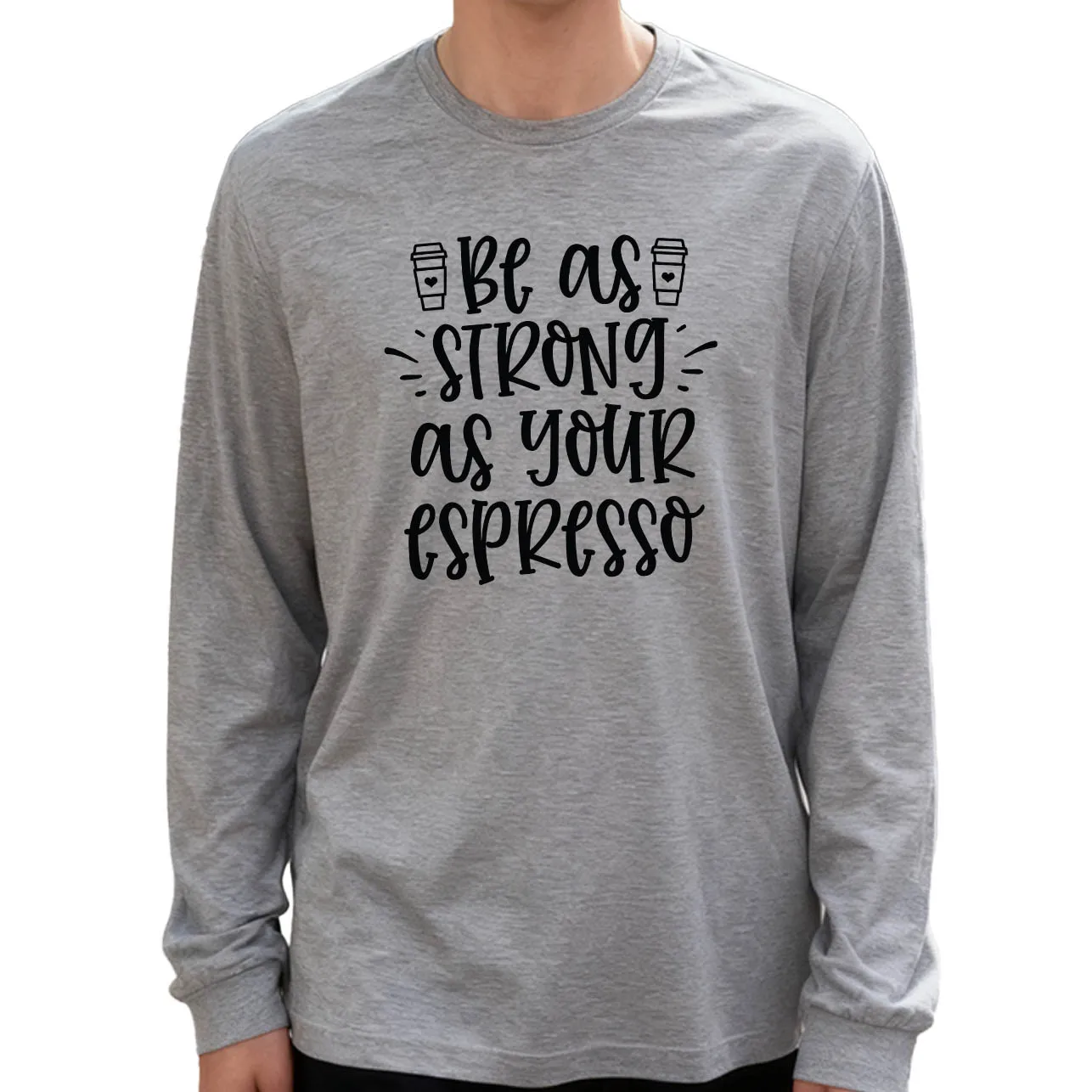 เสื้อยืดแขนยาวผู้ชาย Be as Strong as Your Espresso น้ำหนัก 180 กรัม ผ้าฝ้าย 100% พิมพ์ลาย คอกลม สวมใส่สบายในชีวิตประจำวัน เนื้อผ้านุ่ม ระบายอากาศได้ดี