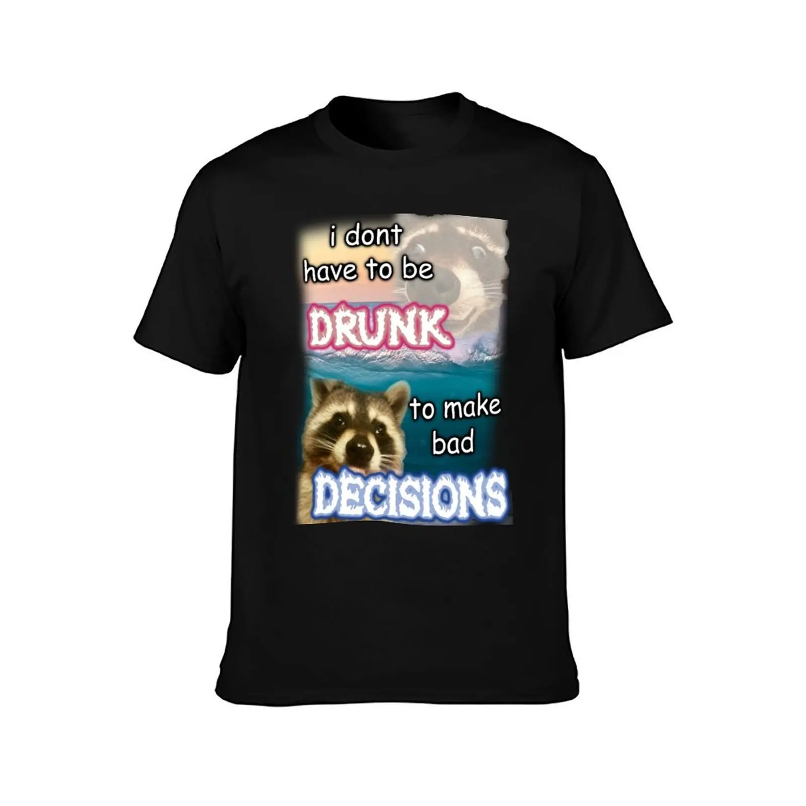 i dont have to be drunk to make bad decisions ver2 T-Shirt cute tops plus size clothes mens graphic t-shirts funny