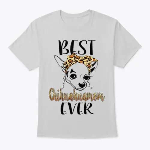 Chihuahua-best Chihuahuamom Ever T-Shirt Made in the USA Size S to 5XL