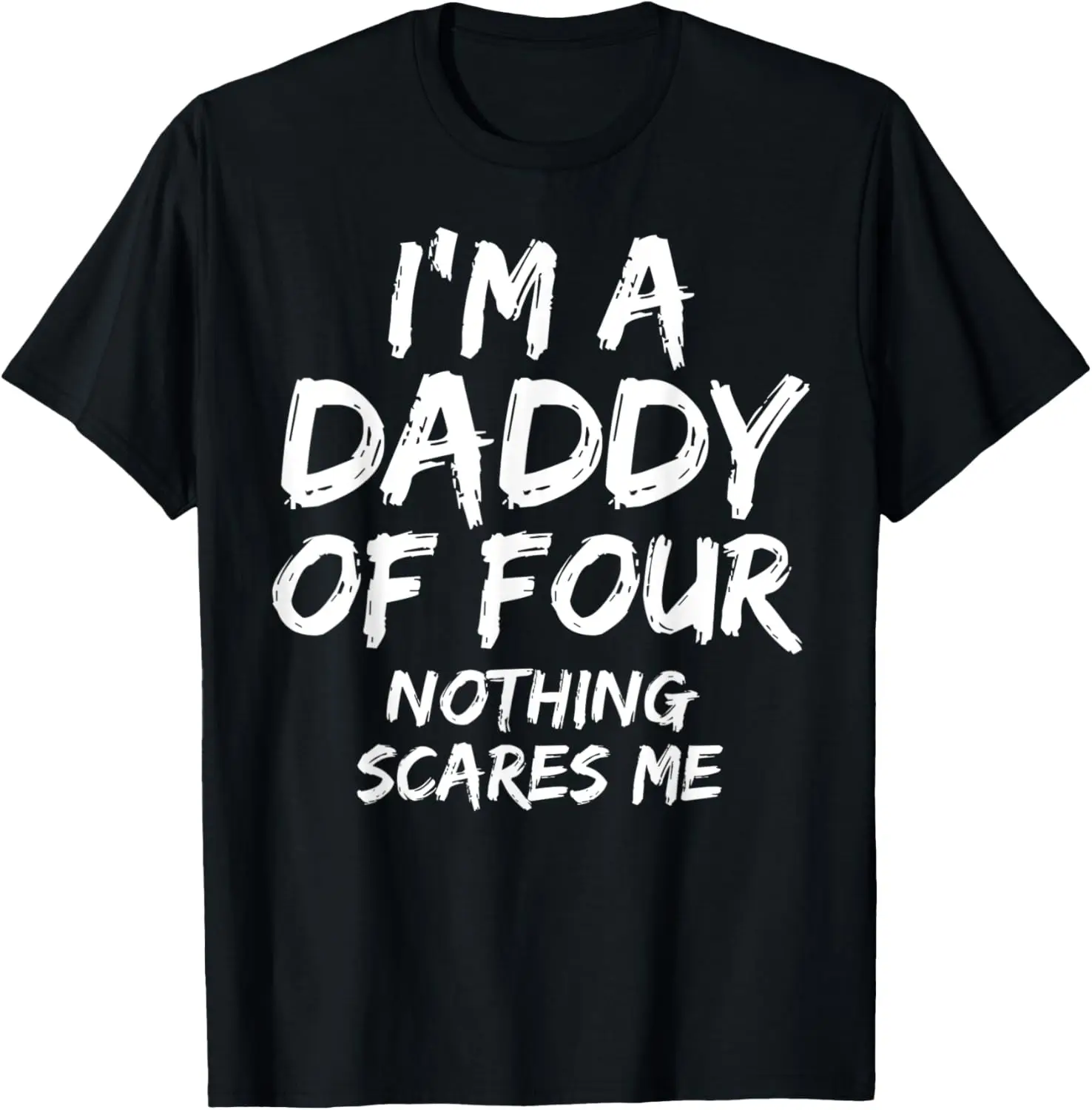 

Funny Dad Quote Gift I'm a Daddy of Four Nothing Scares Me T-Shirt