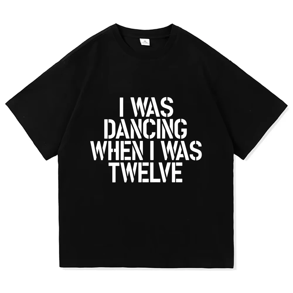 I Was Dancing When I Was Twelve Shirt Singer Retro Vintage Print Tshirt Men Women Fashion Cotton Casual Short Sleeve O Neck Tops