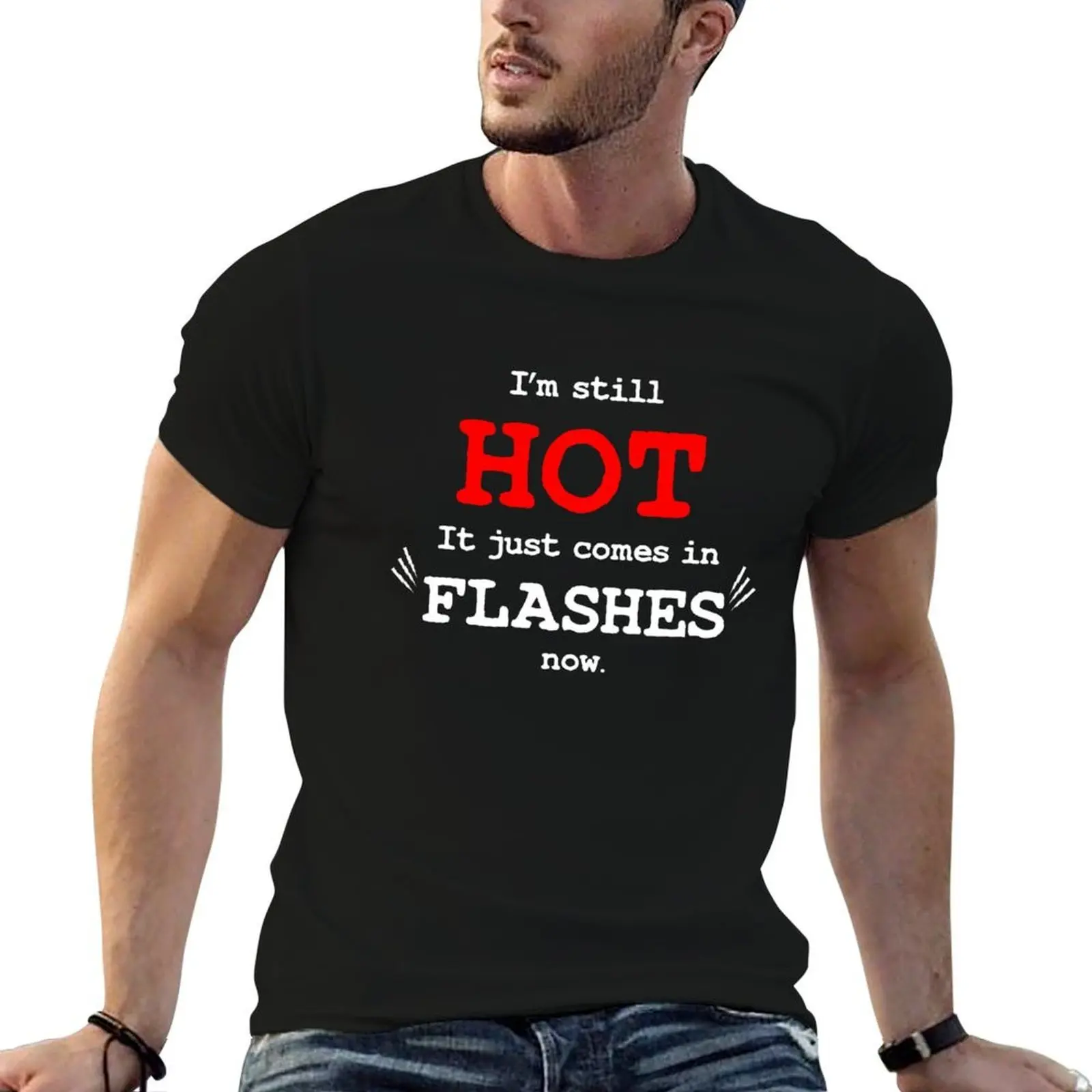 

I'm still Hot it just comes in flashes now T-Shirt man t shirts graphic graphic t shirts for man man t shirts for men T-shirt