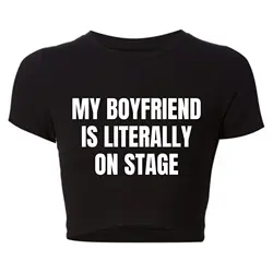 My Boyfriend Is Literally on Stage Trendy Baby Tee O Neck Women Crop Top Sexy Club Wear Outfits Y2k Goth Clothes T Shirt Female