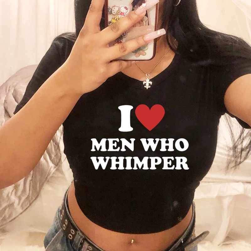 I Love Men Who Whimper Funny Women Cropped Top Harajuku Corfort Baby Tee Sexy Nigh Club Wear Outfits Women T Shirt Clothes Oneck