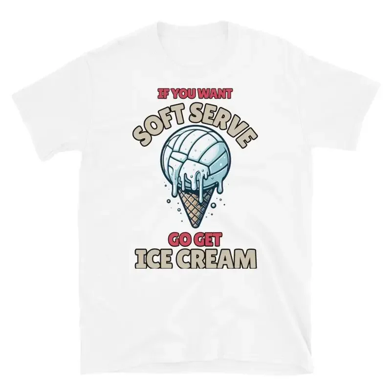 Funny Volleyball T Shirt If You Want A Soft Serve Go Get Ice Cream