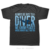 Always Be Nice To A Diver We Know Places Scuba Diving Dive T-shirt Casual Cotton Fitness Tshirt Men Oversized T Shirt Tees