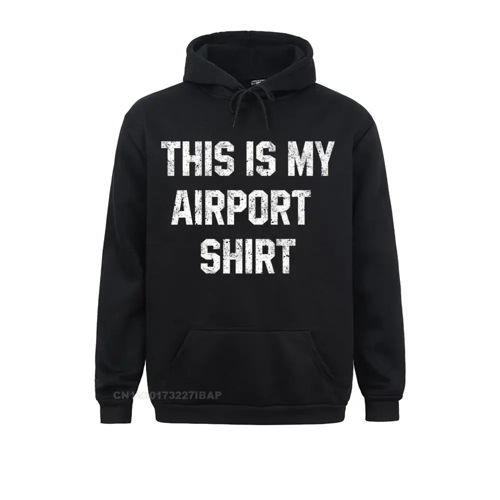 This Is My Airport Shirt Travel Vacation Must Have Hoodie England Sweatshirts Hot Sale Mother Day Hoodies Mens Print Clothes