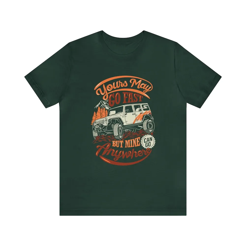 Yours May Go Fast But Mine Can Anywhere T Shirt For Him Her Adventure