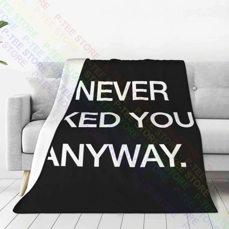 I Never Liked You Anyway Printed Swag Blanket Luxury Flannel High-Grade Bedding Supply Camping Blanket